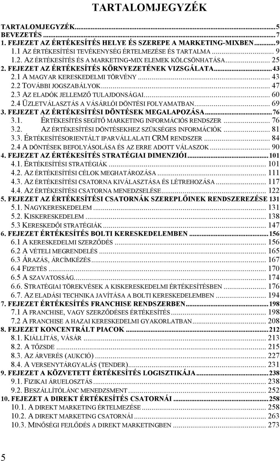 3 AZ ELADÓK JELLEMZİ TULAJDONSÁGAI... 60 2.4 ÜZLETVÁLASZTÁS A VÁSÁRLÓI DÖNTÉSI FOLYAMATBAN... 69 3. FEJEZET AZ ÉRTÉKESÍTÉSI DÖNTÉSEK MEGALAPOZÁSA...76 3.1.