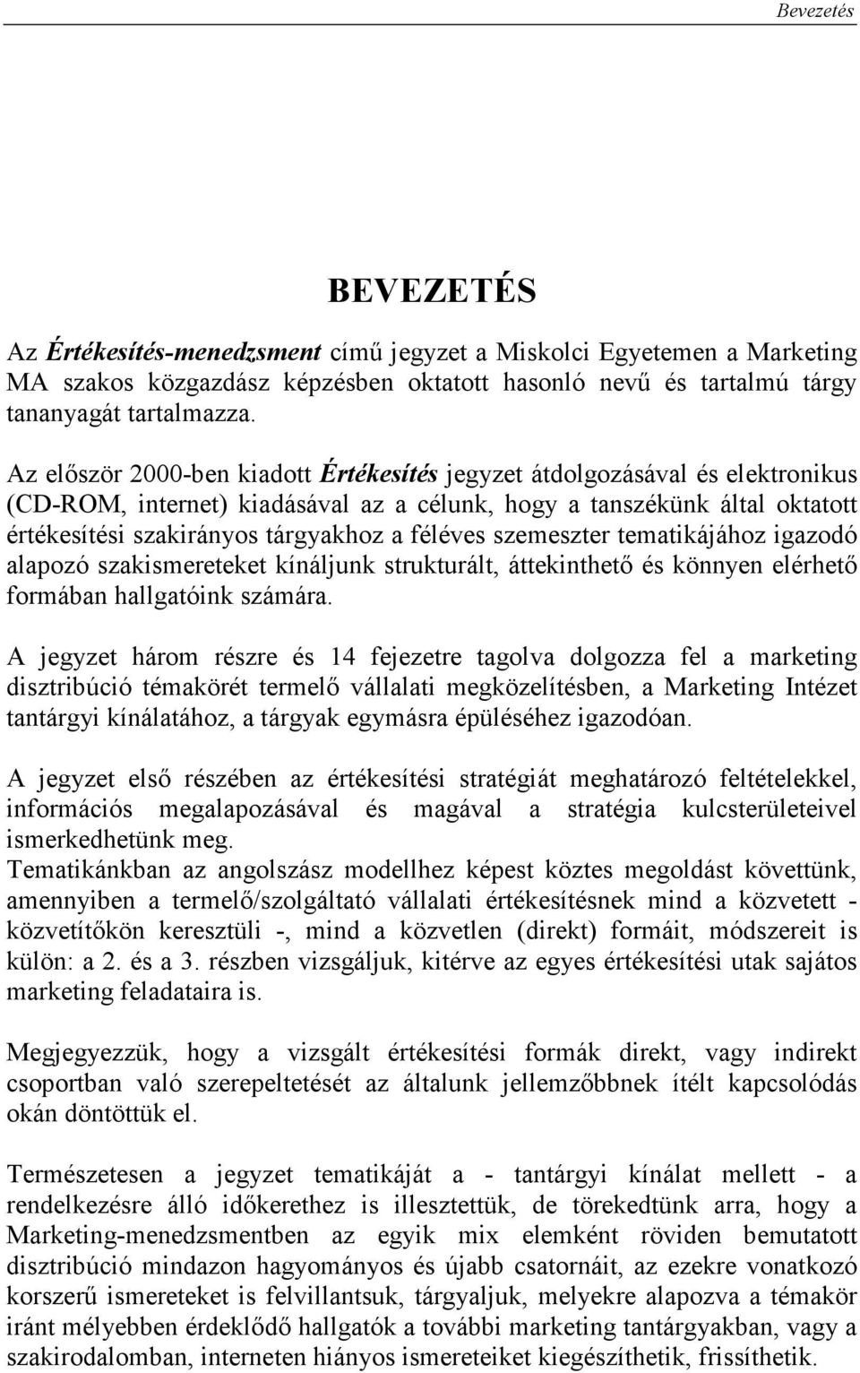 féléves szemeszter tematikájához igazodó alapozó szakismereteket kínáljunk strukturált, áttekinthetı és könnyen elérhetı formában hallgatóink számára.