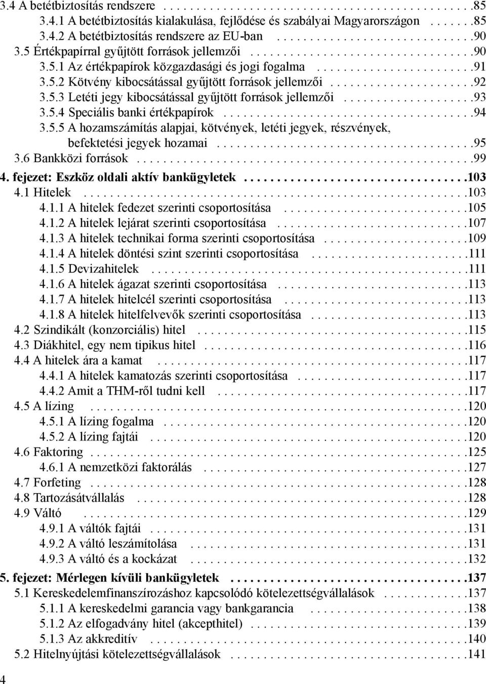 .....................92 3.5.3 Letéti jegy kibocsátással gyûjtött források jellemzõi....................93 3.5.4 Speciális banki értékpapírok......................................94 3.5.5 A hozamszámítás alapjai, kötvények, letéti jegyek, részvények, befektetési jegyek hozamai.