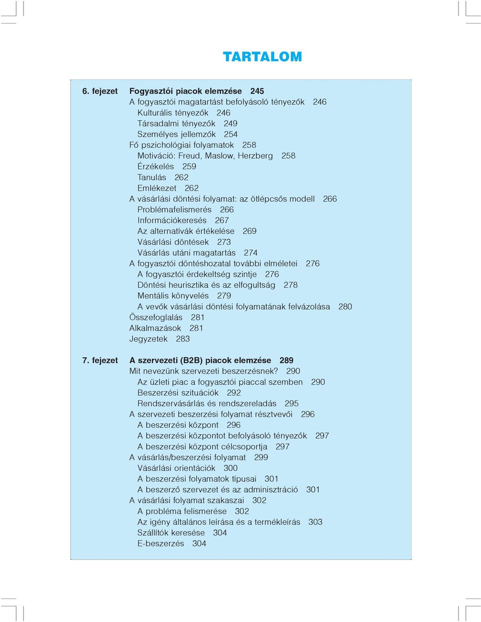 Motiváció: Freud, Maslow, Herzberg 258 Érzékelés 259 Tanulás 262 Emlékezet 262 A vásárlási döntési folyamat: az ötlépcsõs modell 266 Problémafelismerés 266 Információkeresés 267 Az alternatívák