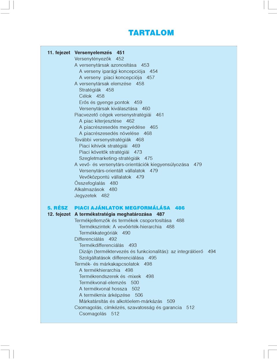 Erõs és gyenge pontok 459 Versenytársak kiválasztása 460 Piacvezetõ cégek versenystratégiái 461 A piac kiterjesztése 462 A piacrészesedés megvédése 465 A piacrészesedés növelése 468 További
