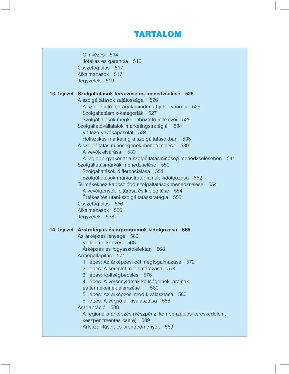 jellemzõi 529 Szolgáltatóvállalatok marketingstratégiái 534 Változó vevõkapcsolat 534 Holisztikus marketing a szolgáltatásokban 536 A szolgáltatás minõségének menedzselése 539 A vevõk elvárásai 539 A