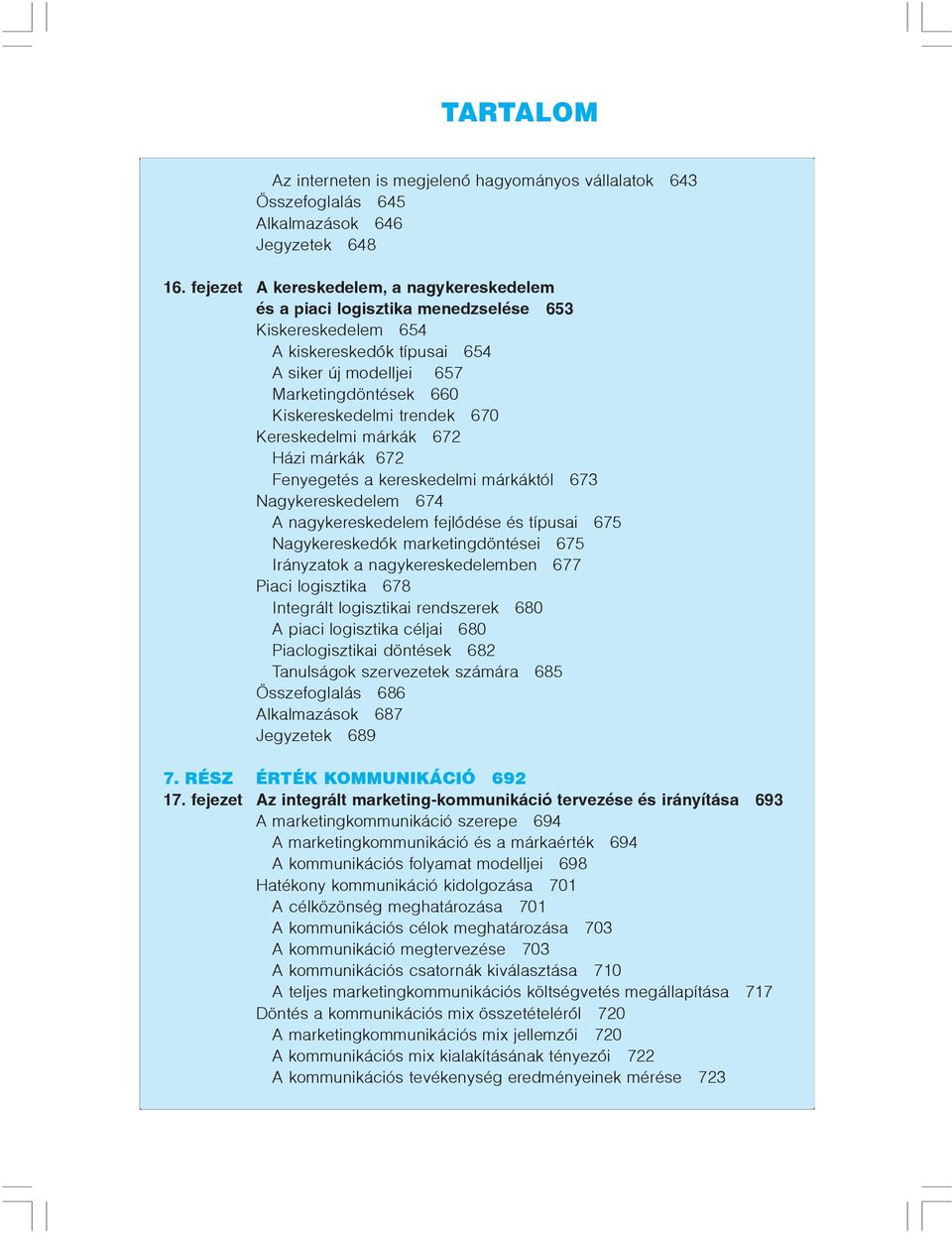 trendek 670 Kereskedelmi márkák 672 Házi márkák 672 Fenyegetés a kereskedelmi márkáktól 673 Nagykereskedelem 674 A nagykereskedelem fejlõdése és típusai 675 Nagykereskedõk marketingdöntései 675