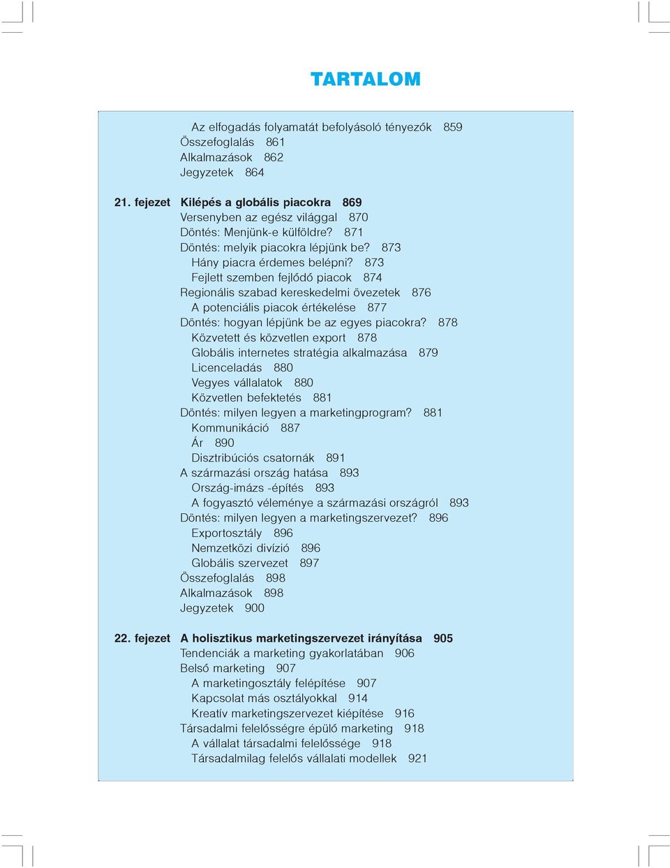 873 Fejlett szemben fejlõdõ piacok 874 Regionális szabad kereskedelmi övezetek 876 A potenciális piacok értékelése 877 Döntés: hogyan lépjünk be az egyes piacokra?