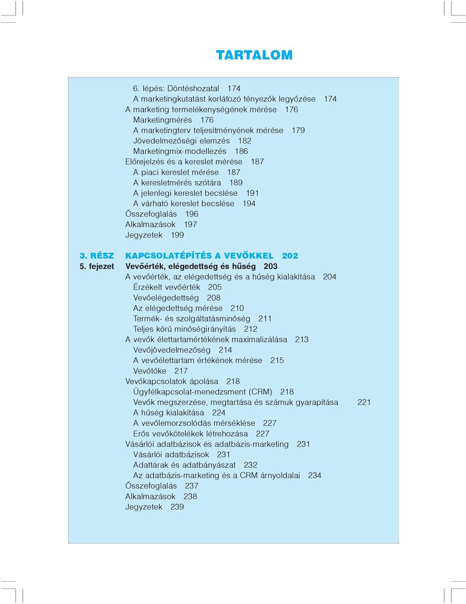 elemzés 182 Marketingmix-modellezés 186 Elõrejelzés és a kereslet mérése 187 A piaci kereslet mérése 187 A keresletmérés szótára 189 A jelenlegi kereslet becslése 191 A várható kereslet becslése 194