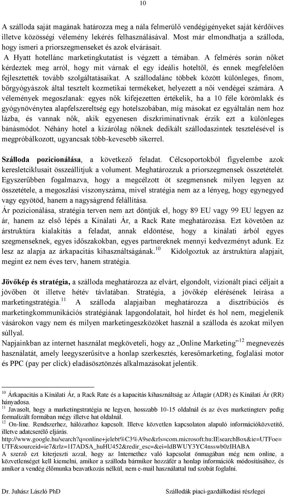 A felmérés során nőket kérdeztek meg arról, hogy mit várnak el egy ideális hoteltől, és ennek megfelelően fejlesztették tovább szolgáltatásaikat.