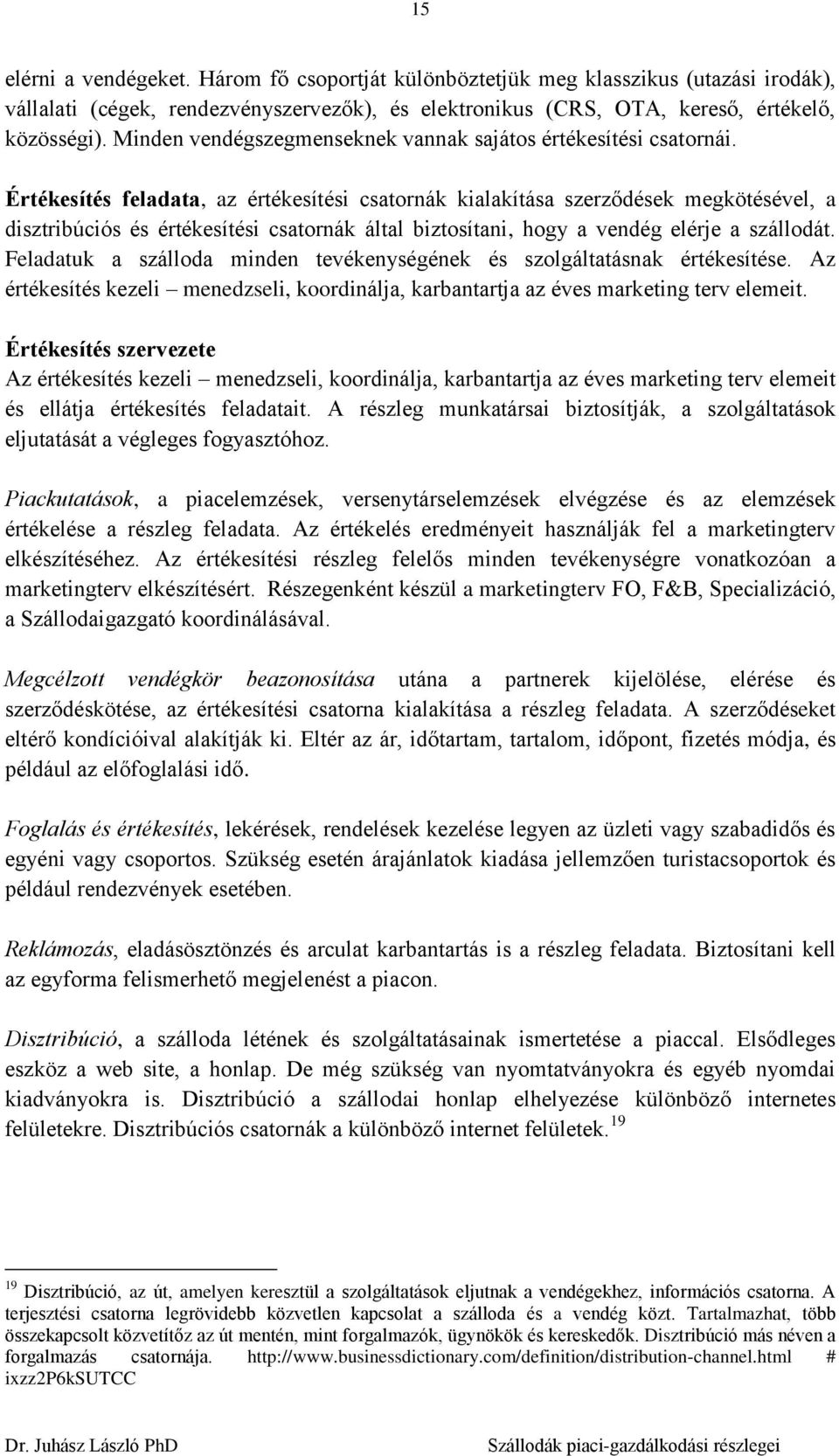 Értékesítés feladata, az értékesítési csatornák kialakítása szerződések megkötésével, a disztribúciós és értékesítési csatornák által biztosítani, hogy a vendég elérje a szállodát.