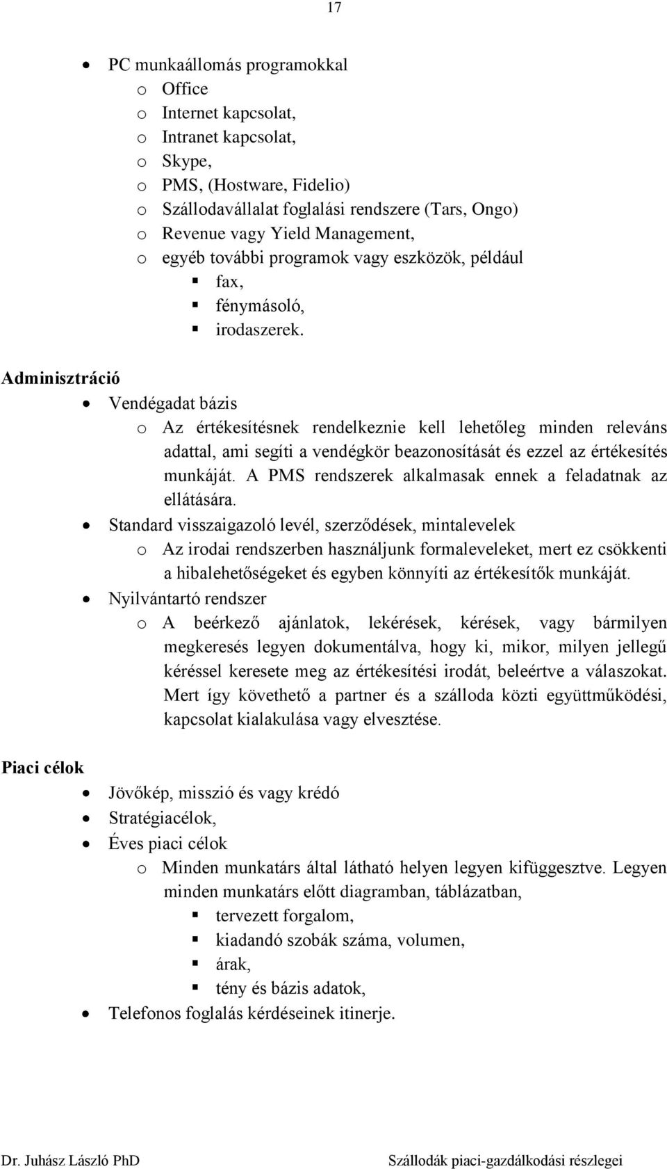 Adminisztráció Vendégadat bázis o Az értékesítésnek rendelkeznie kell lehetőleg minden releváns adattal, ami segíti a vendégkör beazonosítását és ezzel az értékesítés munkáját.