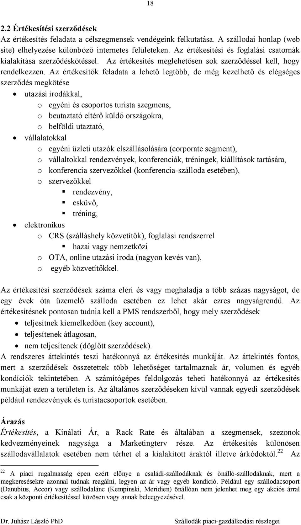 Az értékesítők feladata a lehető legtöbb, de még kezelhető és elégséges szerződés megkötése utazási irodákkal, o egyéni és csoportos turista szegmens, o beutaztató eltérő küldő országokra, o belföldi