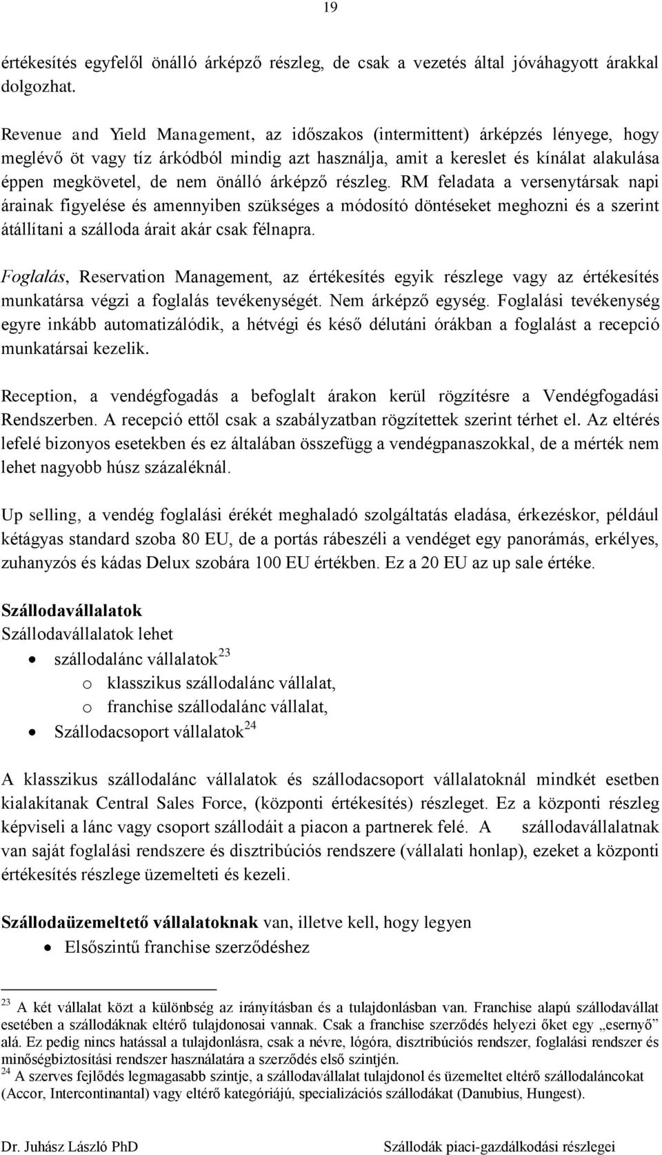 önálló árképző részleg. RM feladata a versenytársak napi árainak figyelése és amennyiben szükséges a módosító döntéseket meghozni és a szerint átállítani a szálloda árait akár csak félnapra.