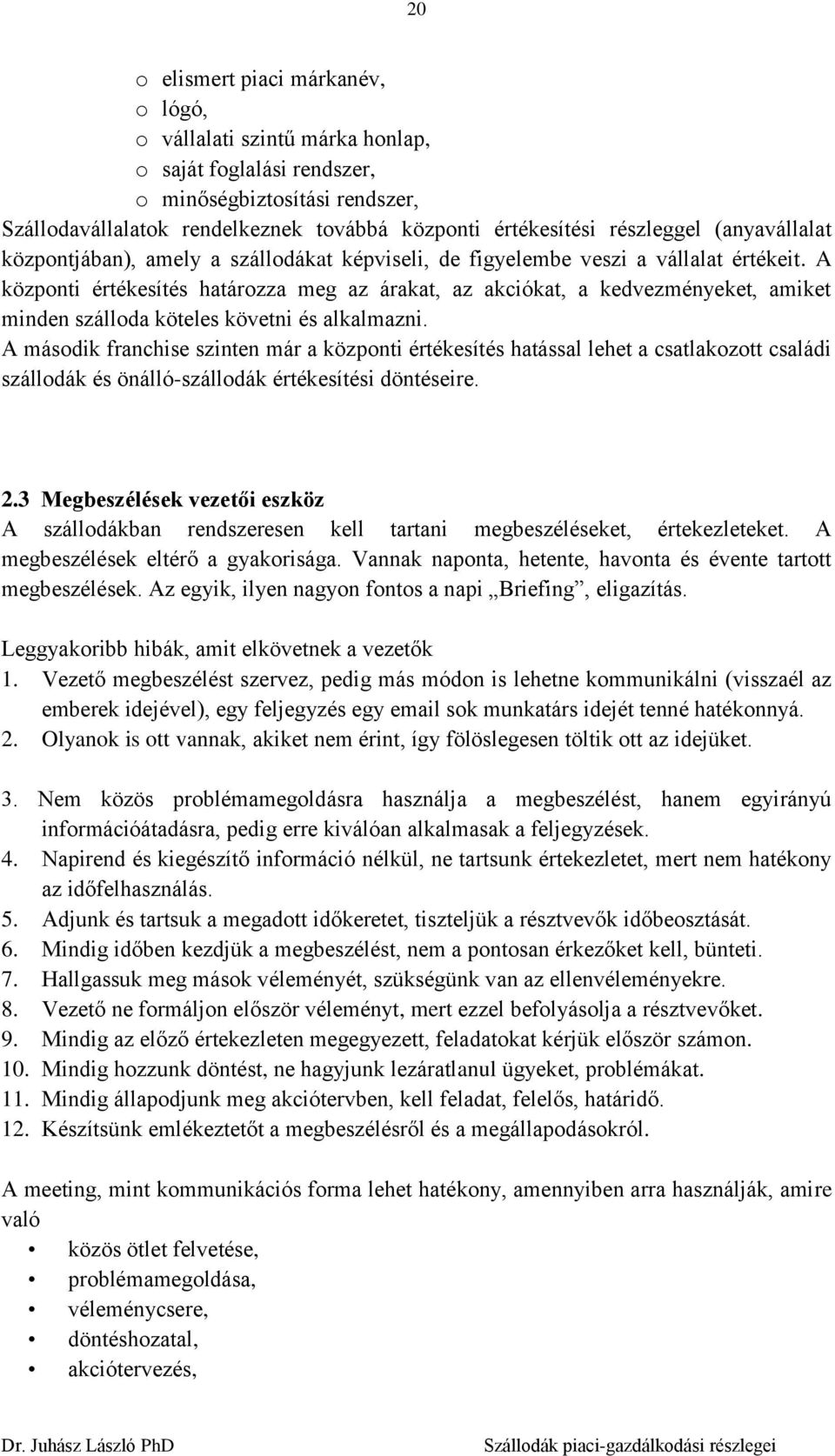 A központi értékesítés határozza meg az árakat, az akciókat, a kedvezményeket, amiket minden szálloda köteles követni és alkalmazni.