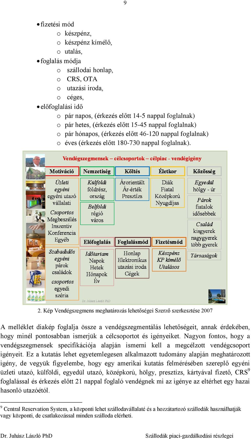 Kép Vendégszegmens meghatározás lehetőségei Szerző szerkesztése 2007 A melléklet diakép foglalja össze a vendégszegmentálás lehetőségeit, annak érdekében, hogy minél pontosabban ismerjük a