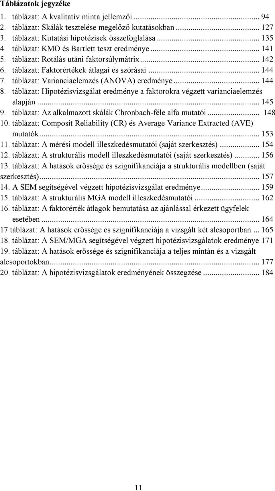 táblázat: Varianciaelemzés (ANOVA) eredménye... 144 8. táblázat: Hipotézisvizsgálat eredménye a faktorokra végzett varianciaelemzés alapján... 145 9.