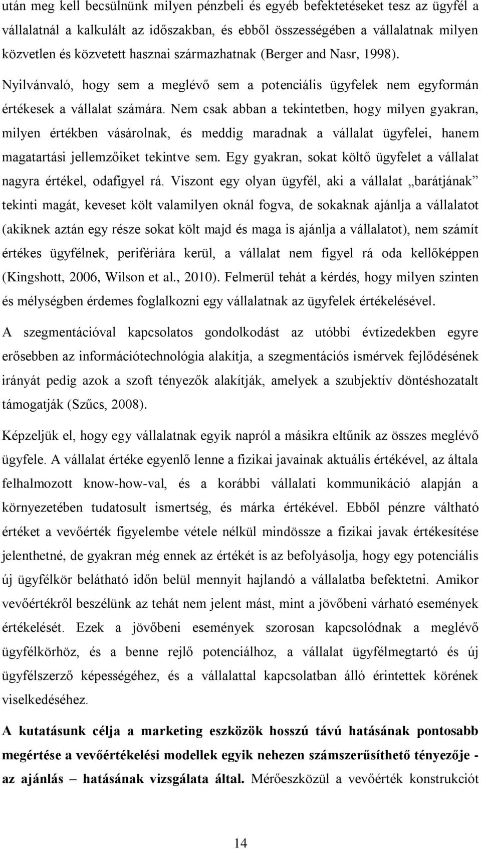 Nem csak abban a tekintetben, hogy milyen gyakran, milyen értékben vásárolnak, és meddig maradnak a vállalat ügyfelei, hanem magatartási jellemzőiket tekintve sem.