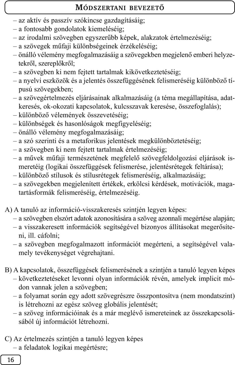 felismeréséig különbözõ típusú szövegekben; a szövegértelmezés eljárásainak alkalmazásáig (a téma megállapítása, adatkeresés, ok-okozati kapcsolatok, kulcsszavak keresése, összefoglalás); különbözõ