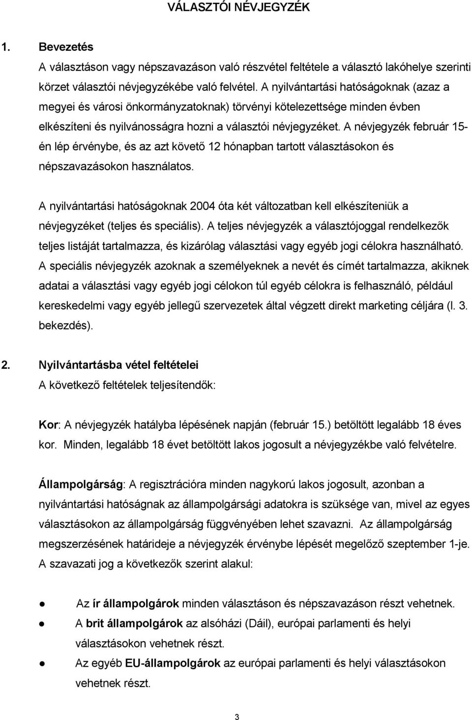 A névjegyzék február 15- én lép érvénybe, és az azt követő 12 hónapban tartott választásokon és népszavazásokon használatos.