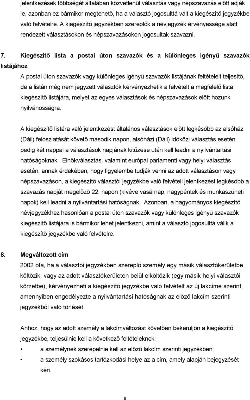 Kiegészítő lista a postai úton szavazók és a különleges igényű szavazók listájához A postai úton szavazók vagy különleges igényű szavazók listájának feltételeit teljesítő, de a listán még nem