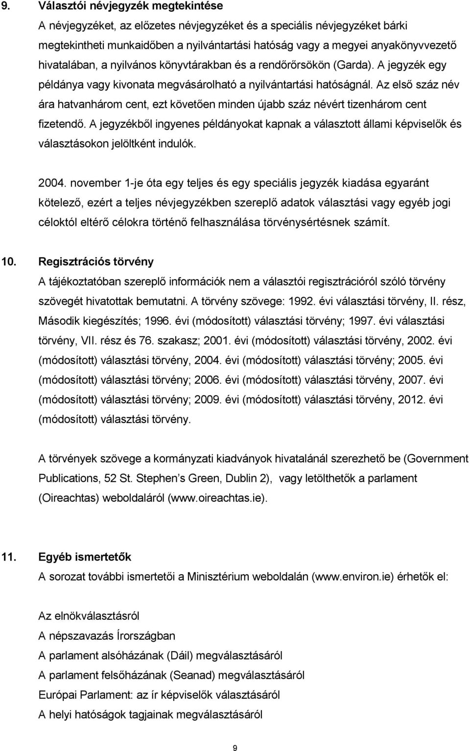 Az első száz név ára hatvanhárom cent, ezt követően minden újabb száz névért tizenhárom cent fizetendő.