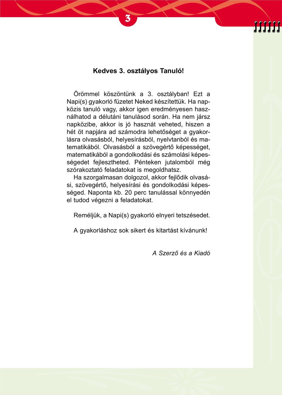 Ha nem jársz napközibe, akkor is jó hasznát veheted, hiszen a hét öt napjára ad számodra lehetõséget a gyakorlásra olvasásból, helyesírásból, nyelvtanból és matematikából.