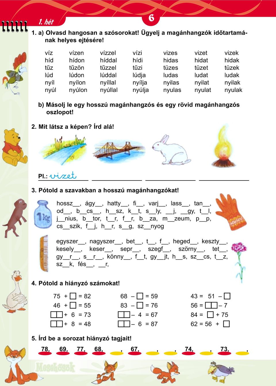 nyilat nyilak nyúl nyúlon nyúllal nyúlja nyulas nyulat nyulak b) Másolj le egy hosszú magánhangzós és egy rövid magánhangzós oszlopot! 2. Mit látsz a képen? Írd alá! 6 Pl.: 3.