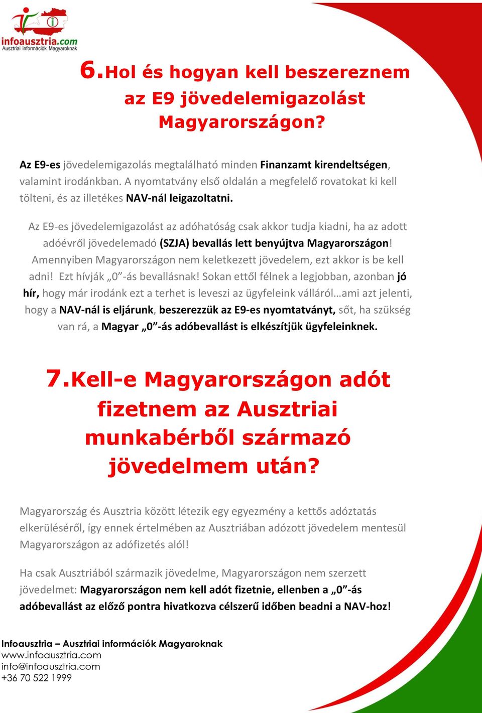 Az E9-es jövedelemigazolást az adóhatóság csak akkor tudja kiadni, ha az adott adóévről jövedelemadó (SZJA) bevallás lett benyújtva Magyarországon!