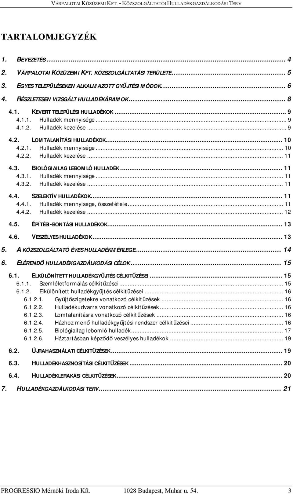 ..11 4.3.1. Hulladék mennyisége... 11 4.3.2. Hulladék kezelése... 11 4.4. SZELEKTÍV HULLADÉKOK...11 4.4.1. Hulladék mennyisége, összetétele... 11 4.4.2. Hulladék kezelése... 12 4.5.