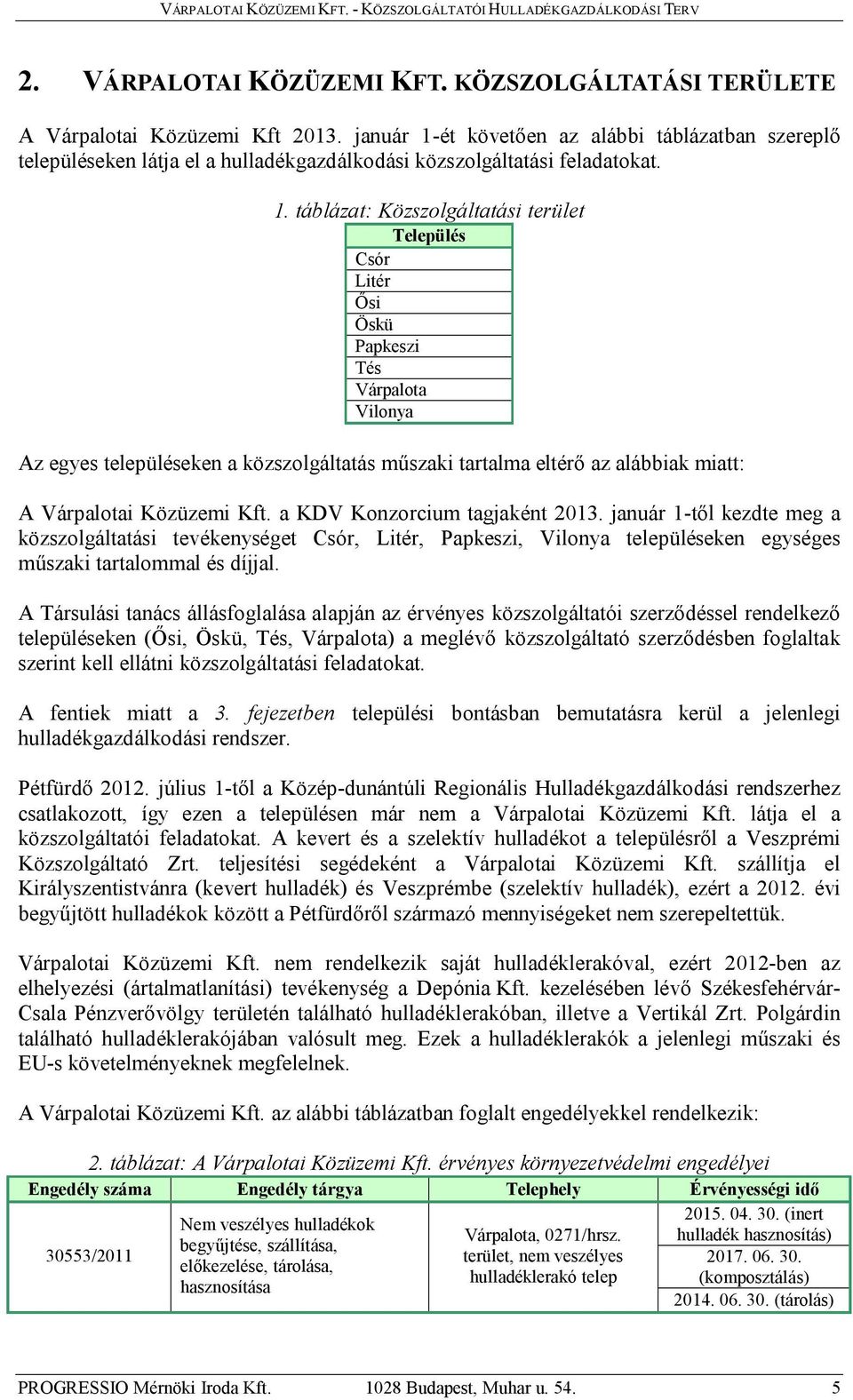 ét követően az alábbi táblázatban szereplő településeken látja el a hulladékgazdálkodási közszolgáltatási feladatokat. 1.