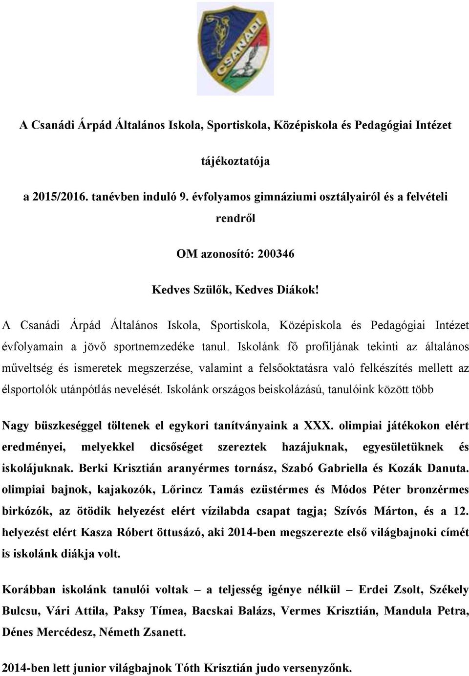 A Csanádi Árpád Általános Iskola, Sportiskola, Középiskola és Pedagógiai Intézet évfolyamain a jövő sportnemzedéke tanul.