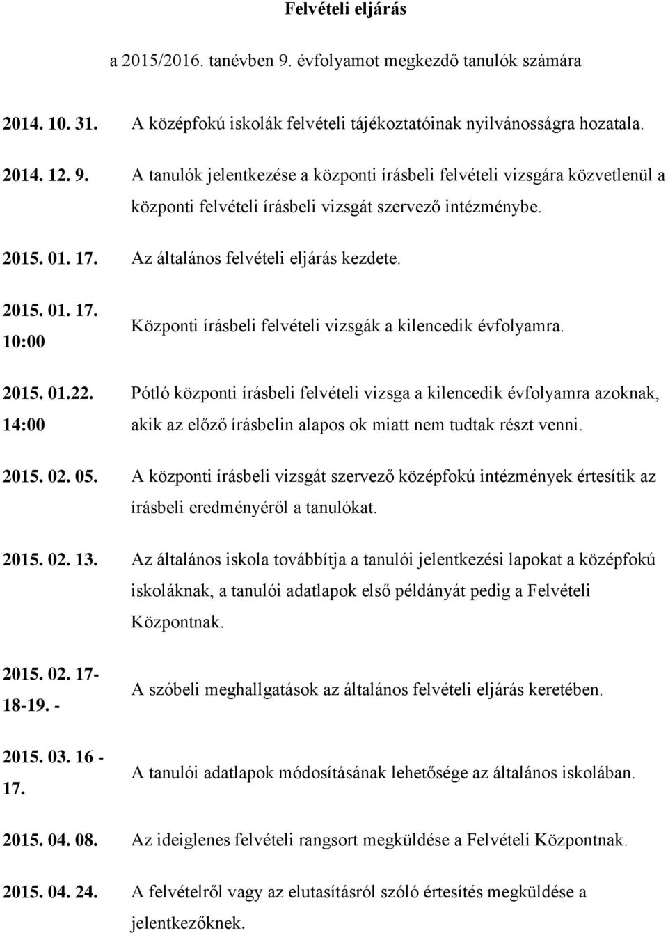 Pótló központi írásbeli felvételi vizsga a kilencedik évfolyamra azoknak, akik az előző írásbelin alapos ok miatt nem tudtak részt venni. 2015. 02. 05.