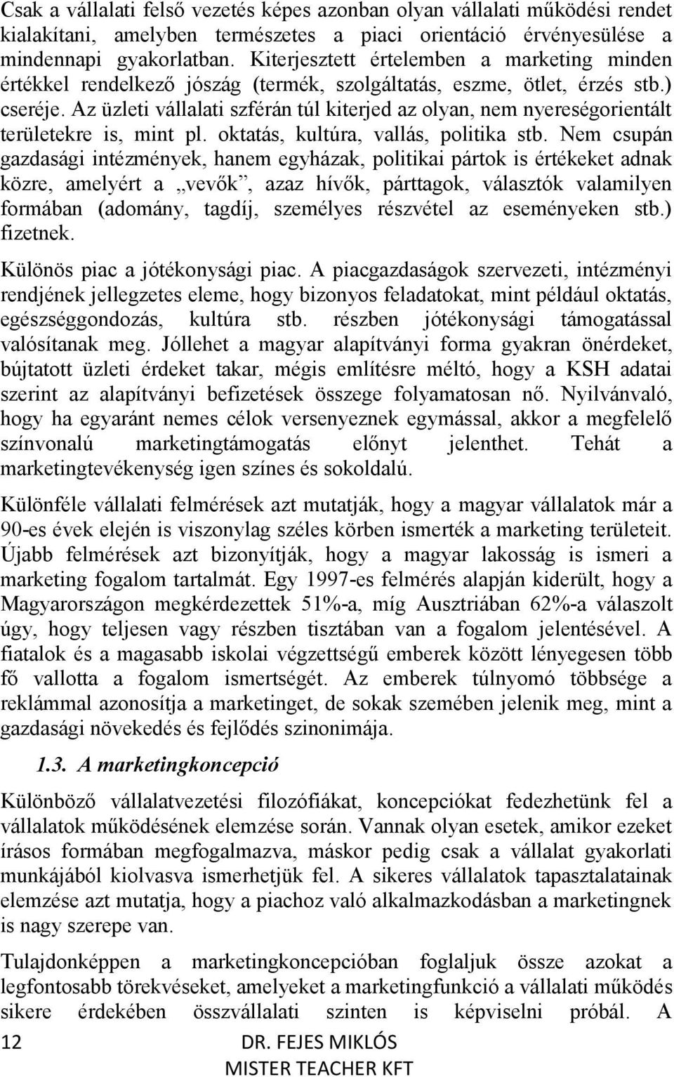 Az üzleti vállalati szférán túl kiterjed az olyan, nem nyereségorientált területekre is, mint pl. oktatás, kultúra, vallás, politika stb.