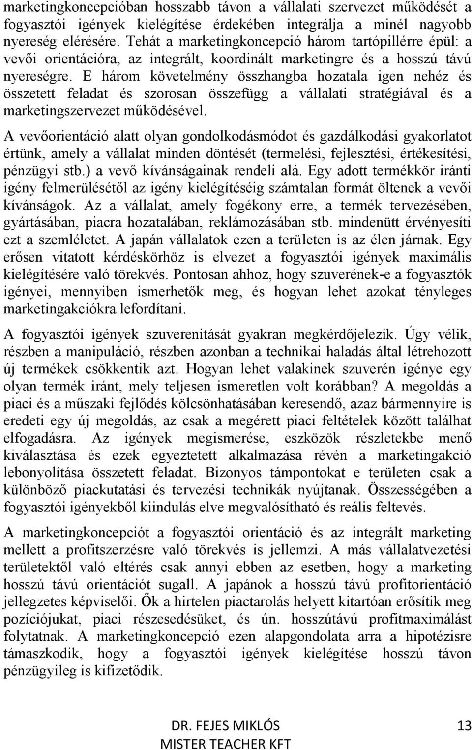 E három követelmény összhangba hozatala igen nehéz és összetett feladat és szorosan összefügg a vállalati stratégiával és a marketingszervezet működésével.