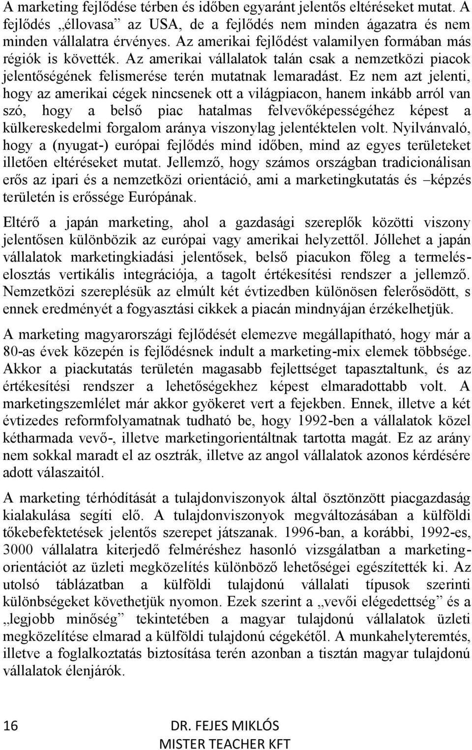 Ez nem azt jelenti, hogy az amerikai cégek nincsenek ott a világpiacon, hanem inkább arról van szó, hogy a belső piac hatalmas felvevőképességéhez képest a külkereskedelmi forgalom aránya viszonylag