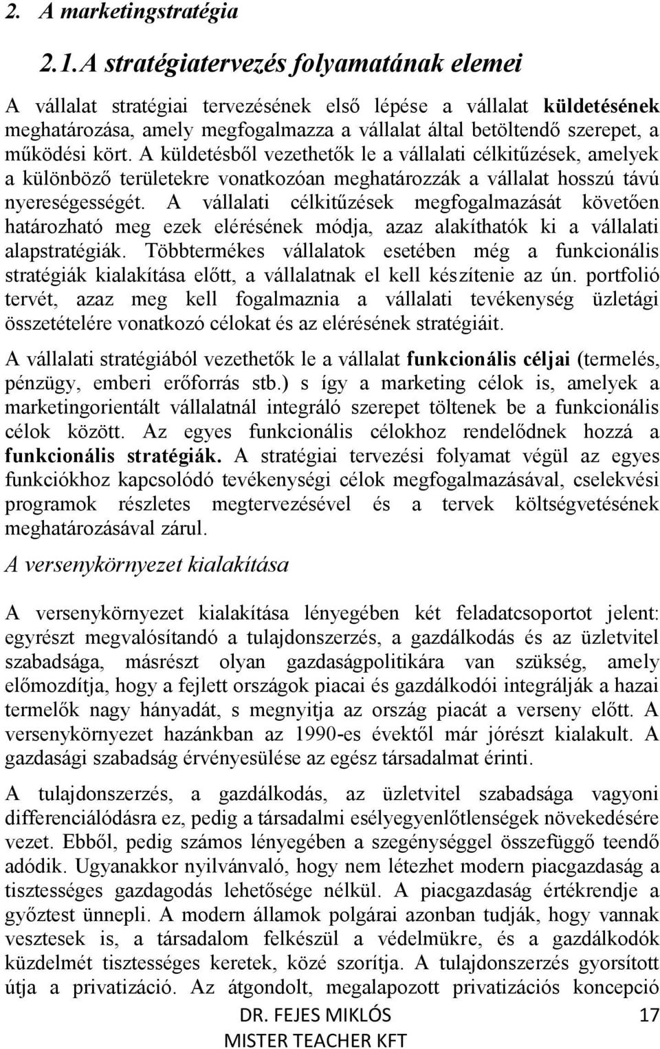 A küldetésből vezethetők le a vállalati célkitűzések, amelyek a különböző területekre vonatkozóan meghatározzák a vállalat hosszú távú nyereségességét.