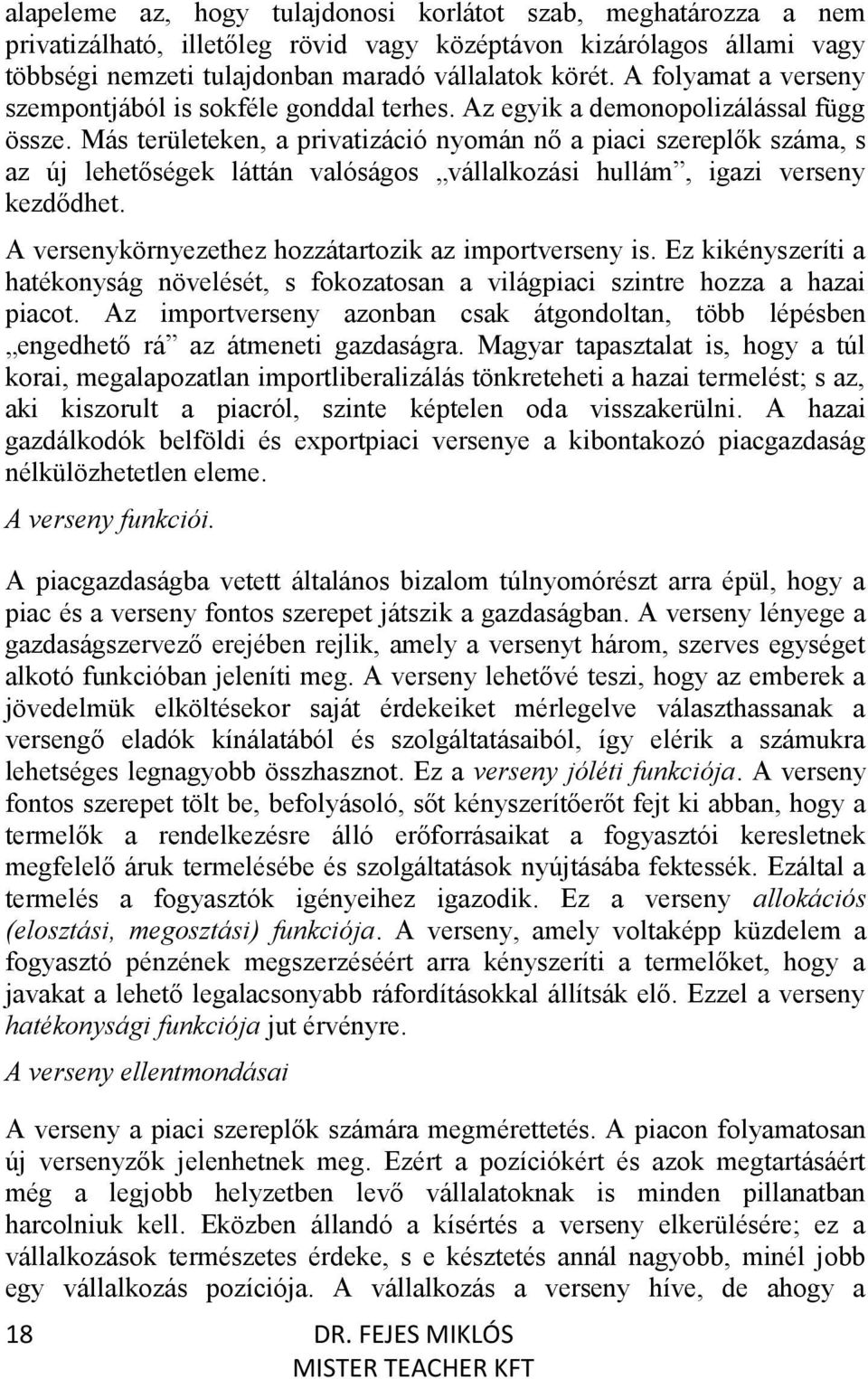 Más területeken, a privatizáció nyomán nő a piaci szereplők száma, s az új lehetőségek láttán valóságos vállalkozási hullám, igazi verseny kezdődhet.