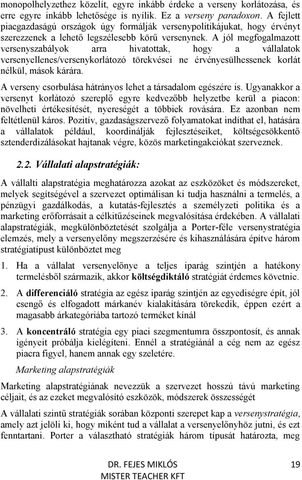 A jól megfogalmazott versenyszabályok arra hivatottak, hogy a vállalatok versenyellenes/versenykorlátozó törekvései ne érvényesülhessenek korlát nélkül, mások kárára.