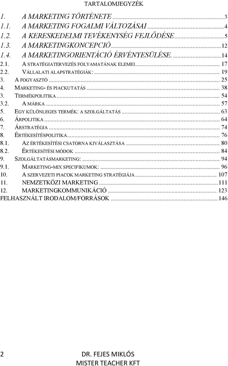 EGY KÜLÖNLEGES TERMÉK: A SZOLGÁLTATÁS... 63 6. ÁRPOLITIKA... 64 7. ÁRSTRATÉGIA... 74 8. ÉRTÉKESÍTÉSPOLITIKA... 76 8.1. AZ ÉRTÉKESÍTÉSI CSATORNA KIVÁLASZTÁSA... 80 8.2. ÉRTÉKESÍTÉSI MÓDOK... 84 9.