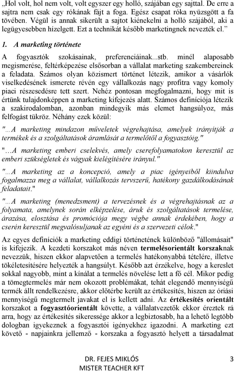 A marketing története A fogyasztók szokásainak, preferenciáinak...stb. minél alaposabb megismerése, feltérképezése elsősorban a vállalat marketing szakembereinek a feladata.