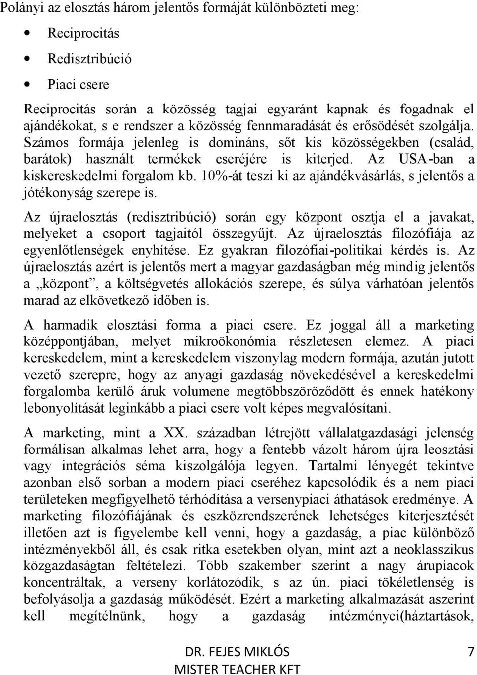 Az USA-ban a kiskereskedelmi forgalom kb. 10%-át teszi ki az ajándékvásárlás, s jelentős a jótékonyság szerepe is.