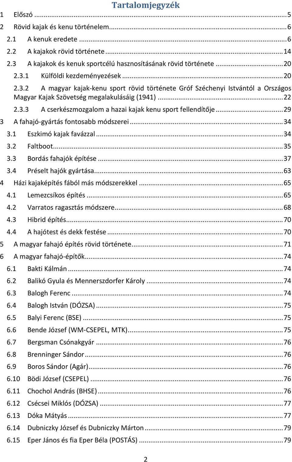 .. 29 3 A fahajó-gyártás fontosabb módszerei... 34 3.1 Eszkimó kajak favázzal... 34 3.2 Faltboot... 35 3.3 Bordás fahajók építése... 37 3.4 Préselt hajók gyártása.