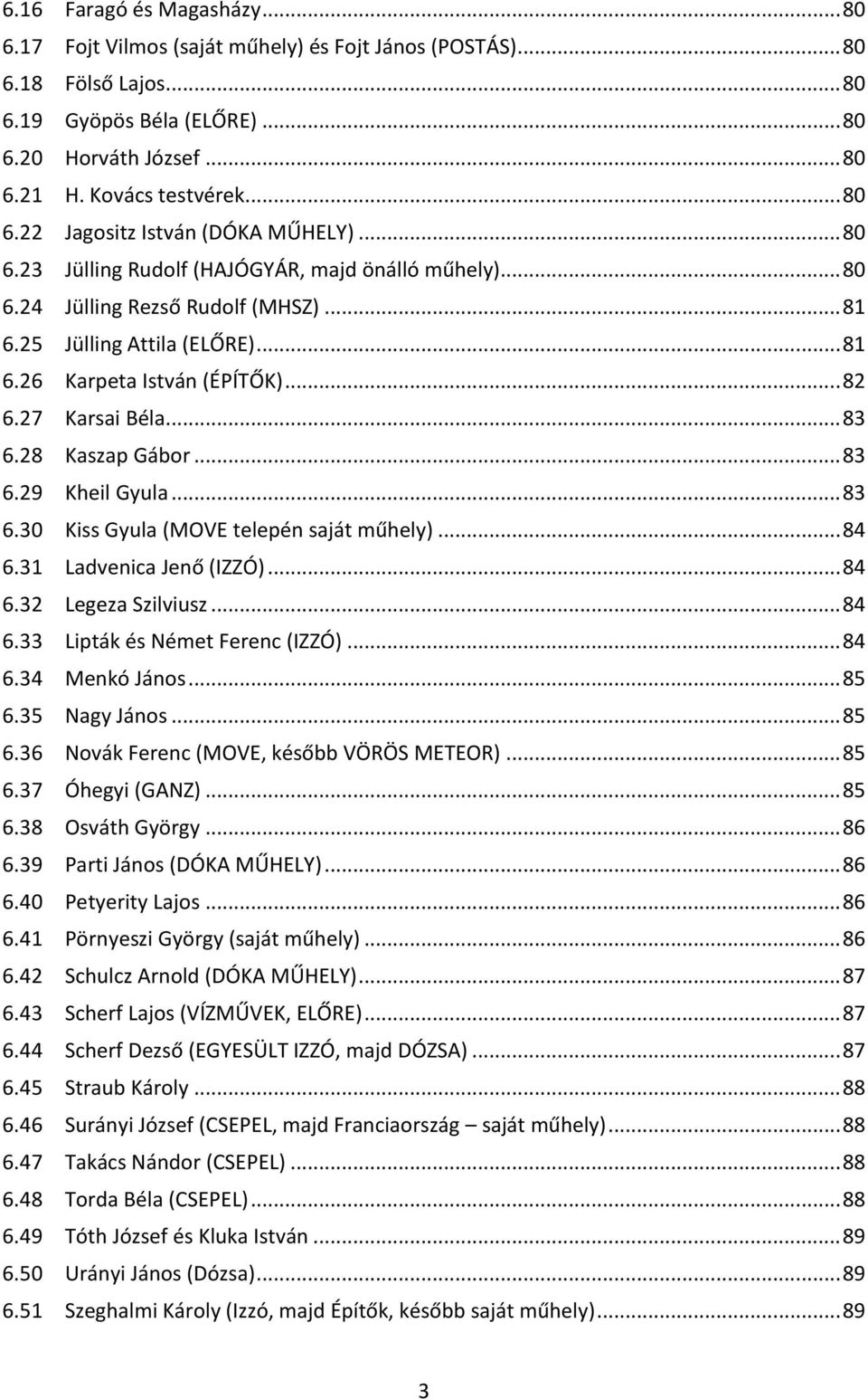 .. 82 6.27 Karsai Béla... 83 6.28 Kaszap Gábor... 83 6.29 Kheil Gyula... 83 6.30 Kiss Gyula (MOVE telepén saját műhely)... 84 6.31 Ladvenica Jenő (IZZÓ)... 84 6.32 Legeza Szilviusz... 84 6.33 Lipták és Német Ferenc (IZZÓ).