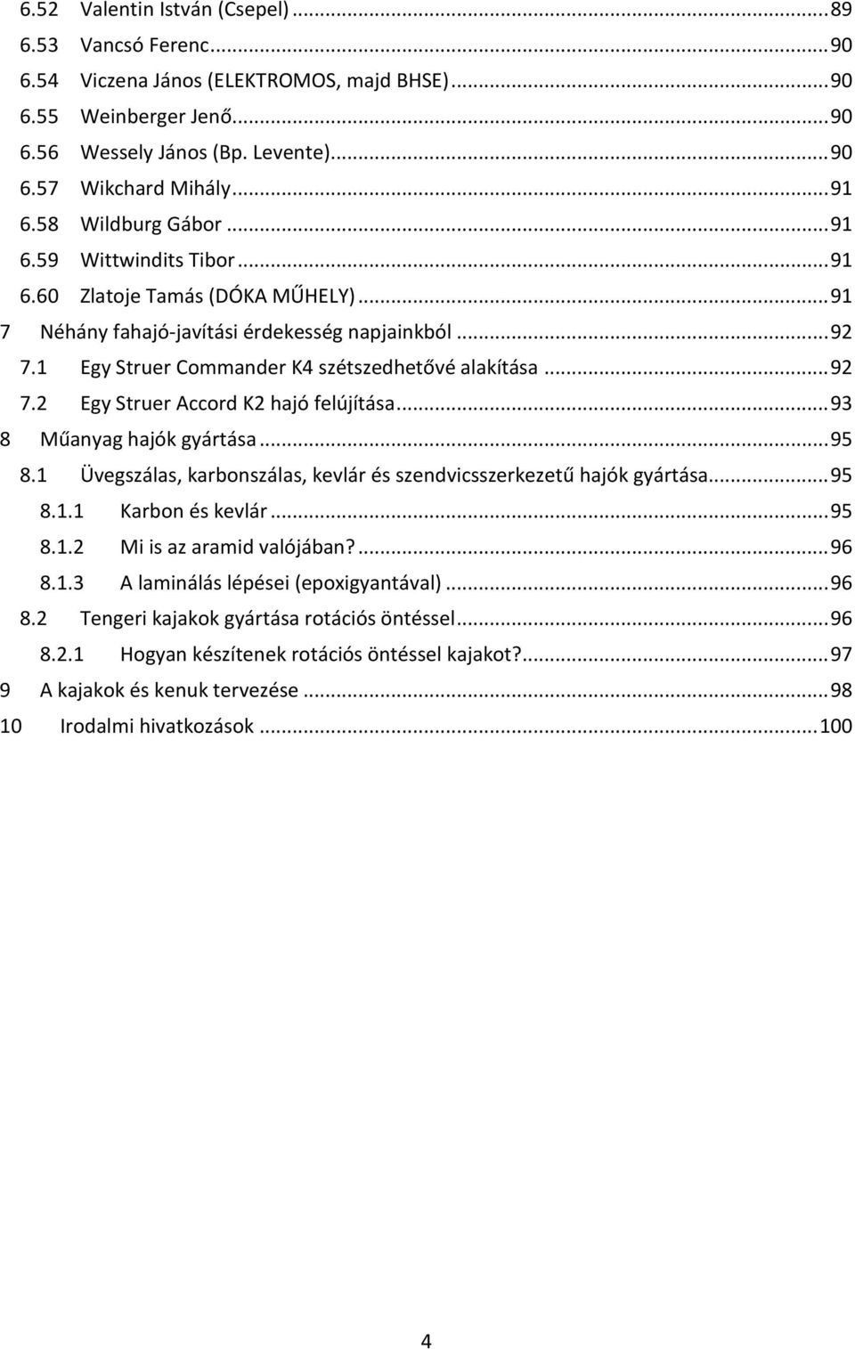 1 Egy Struer Commander K4 szétszedhetővé alakítása... 92 7.2 Egy Struer Accord K2 hajó felújítása... 93 8 Műanyag hajók gyártása... 95 8.