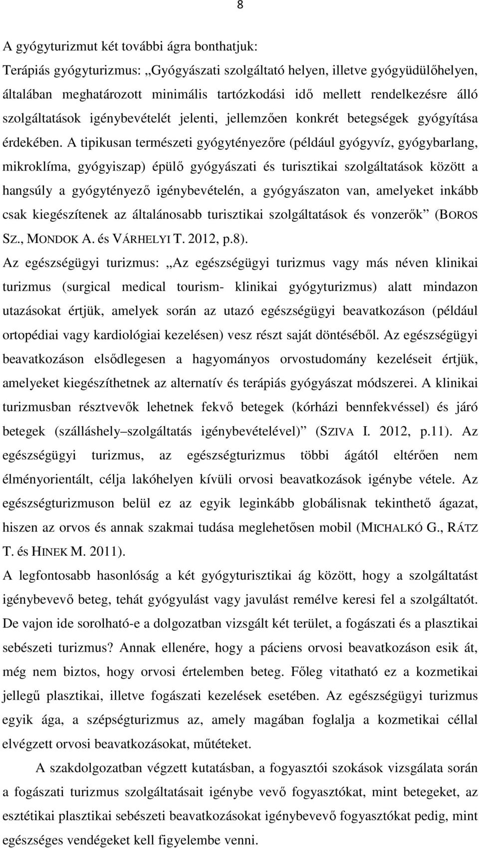 A tipikusan természeti gyógytényezőre (például gyógyvíz, gyógybarlang, mikroklíma, gyógyiszap) épülő gyógyászati és turisztikai szolgáltatások között a hangsúly a gyógytényező igénybevételén, a
