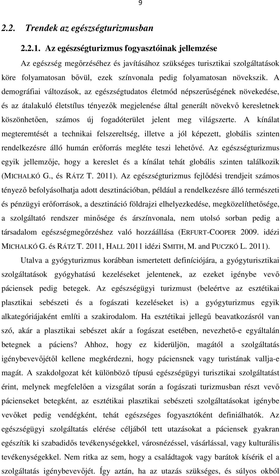 A demográfiai változások, az egészségtudatos életmód népszerűségének növekedése, és az átalakuló életstílus tényezők megjelenése által generált növekvő keresletnek köszönhetően, számos új