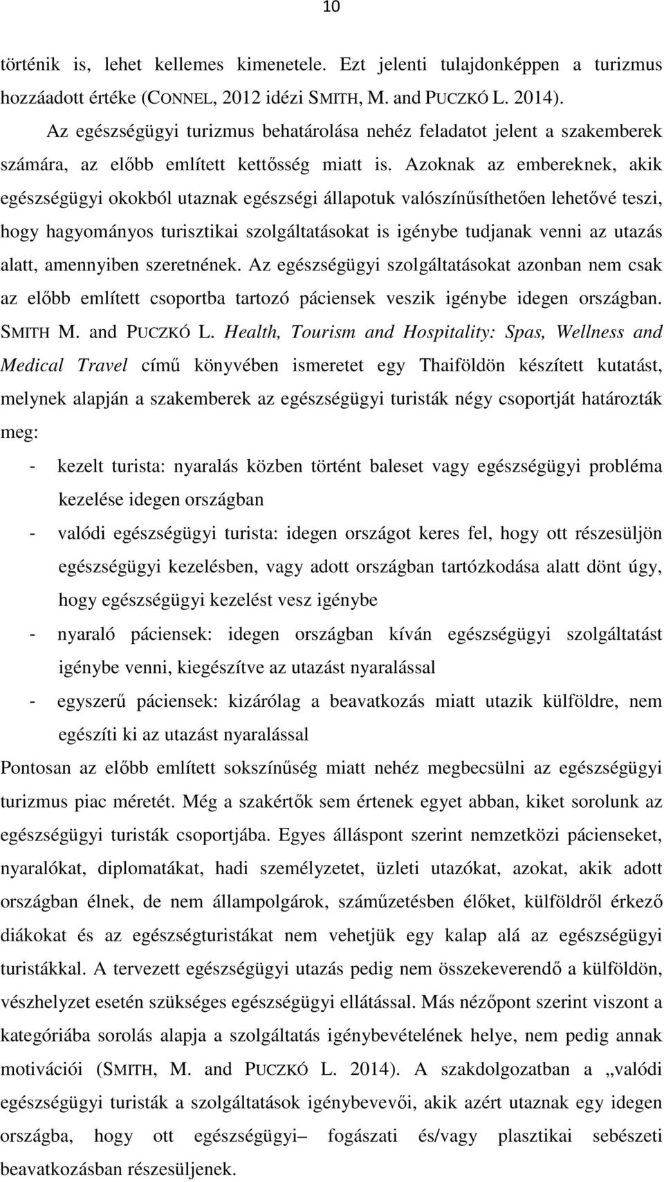 Azoknak az embereknek, akik egészségügyi okokból utaznak egészségi állapotuk valószínűsíthetően lehetővé teszi, hogy hagyományos turisztikai szolgáltatásokat is igénybe tudjanak venni az utazás