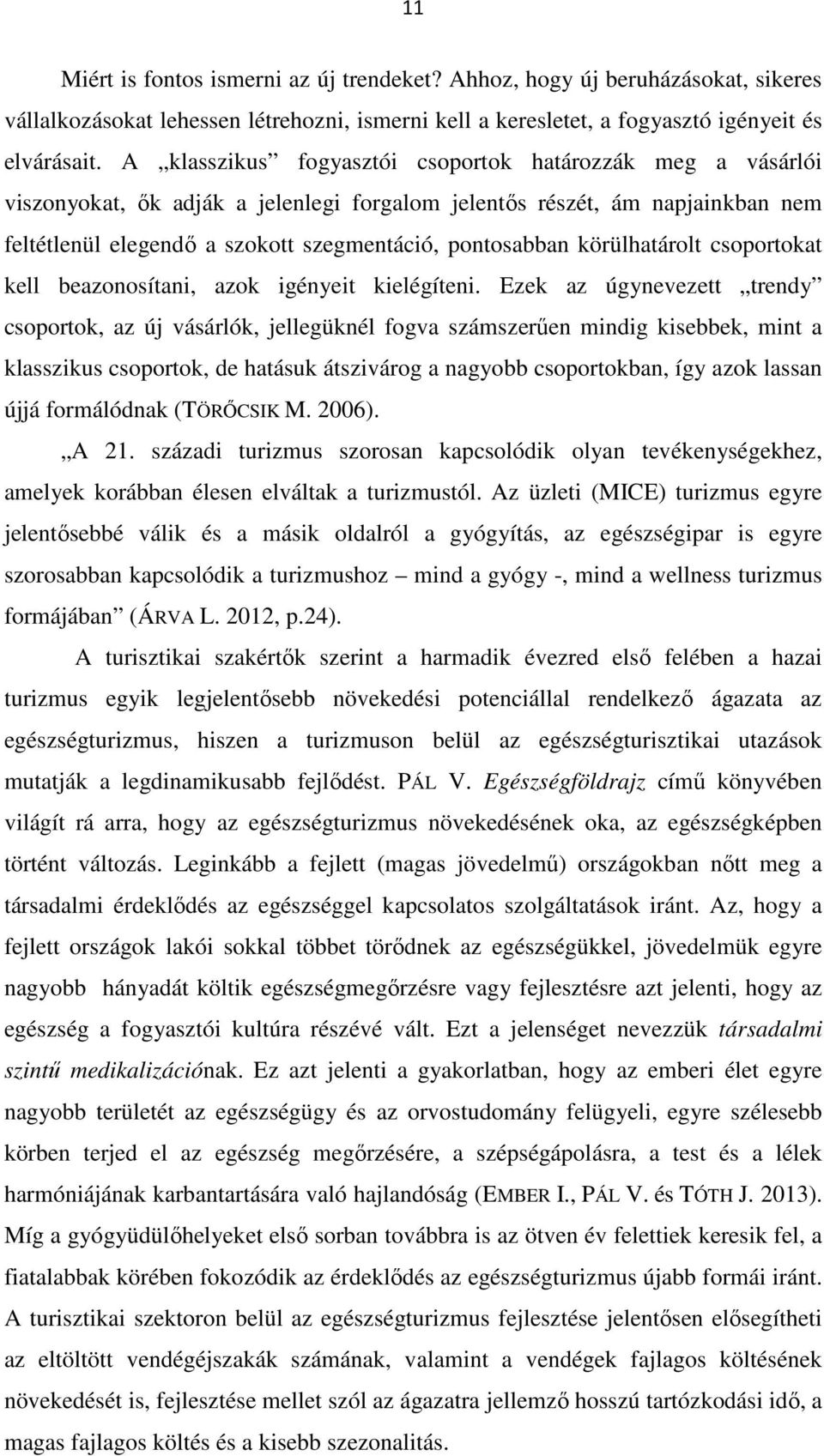 körülhatárolt csoportokat kell beazonosítani, azok igényeit kielégíteni.