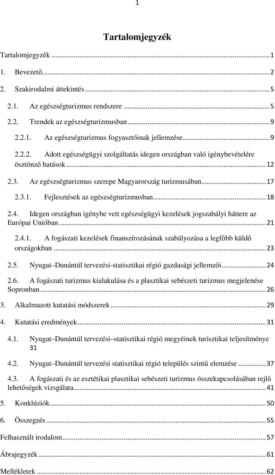 .. 18 2.4. Idegen országban igénybe vett egészségügyi kezelések jogszabályi háttere az Európai Unióban... 21 2.4.1. A fogászati kezelések finanszírozásának szabályozása a legfőbb küldő országokban.