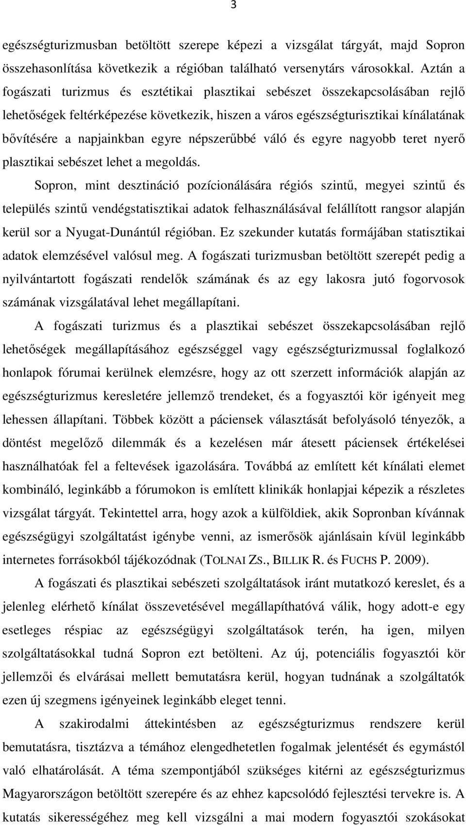 egyre népszerűbbé váló és egyre nagyobb teret nyerő plasztikai sebészet lehet a megoldás.