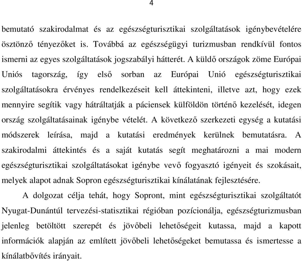 A küldő országok zöme Európai Uniós tagország, így első sorban az Európai Unió egészségturisztikai szolgáltatásokra érvényes rendelkezéseit kell áttekinteni, illetve azt, hogy ezek mennyire segítik