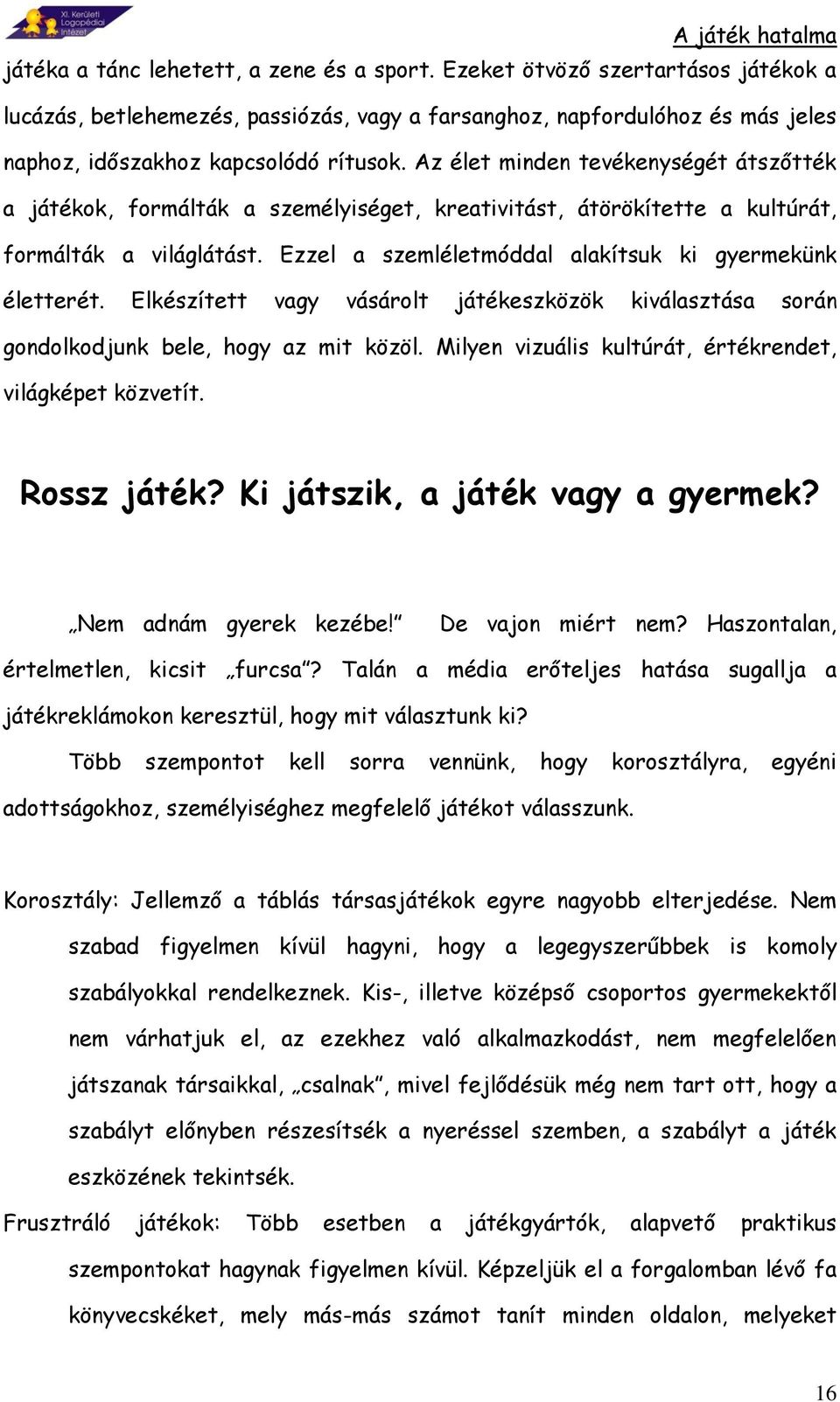 Elkészített vagy vásárolt játékeszközök kiválasztása során gondolkodjunk bele, hogy az mit közöl. Milyen vizuális kultúrát, értékrendet, világképet közvetít. Rossz játék?