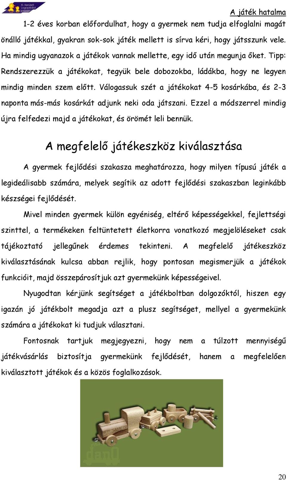 Válogassuk szét a játékokat 4-5 kosárkába, és 2-3 naponta más-más kosárkát adjunk neki oda játszani. Ezzel a módszerrel mindig újra felfedezi majd a játékokat, és örömét leli bennük.